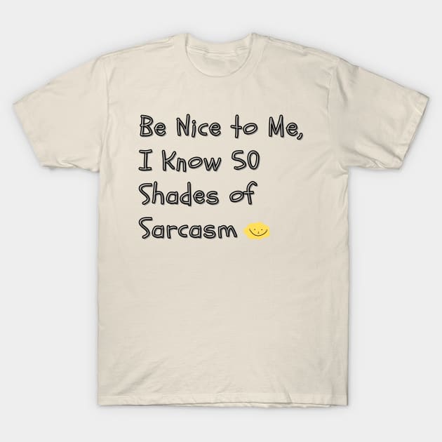 Be Nice to Me, I Know 50 Shades of Sarcasm - A humorous take on the "50 Shades of Grey" phenomenon, implying you have a wide range of sarcastic responses. T-Shirt by thatprintfellla